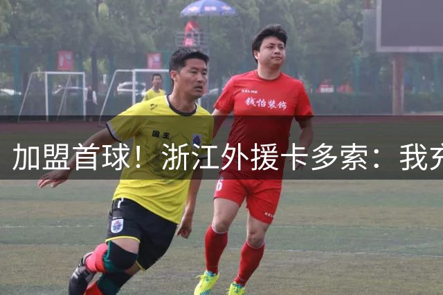 加盟首球！浙江外援卡多索：我充满激情，希望能继续努力继续进球