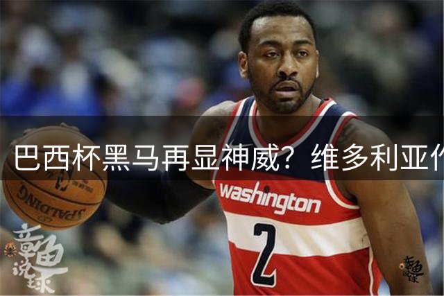巴西杯黑马再显神威？维多利亚作客巴拉纳竞技暗藏玄机