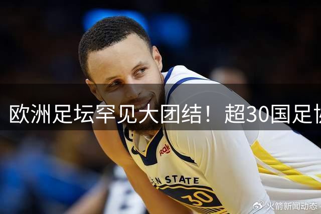 欧洲足坛罕见大团结！超30国足协联合发声拒绝FIFA改制计划
