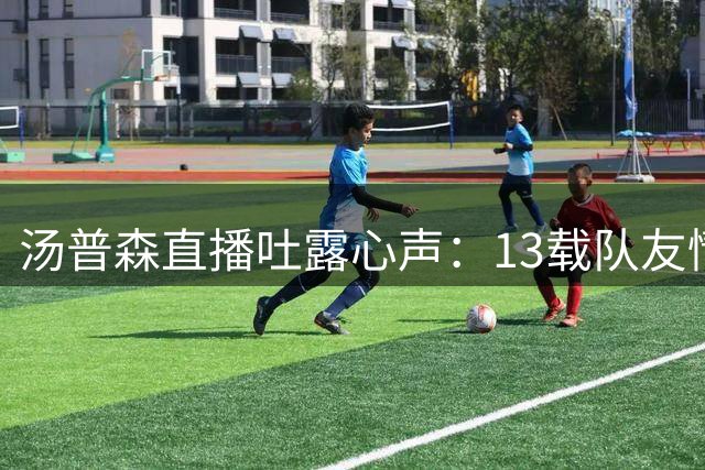 汤普森直播吐露心声：13载队友情 格林比库里更亲近