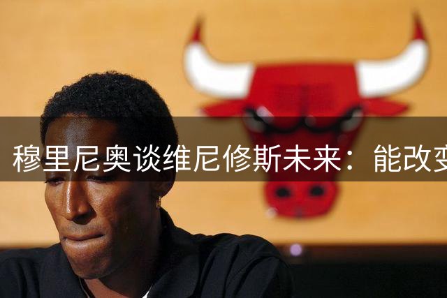 穆里尼奥谈维尼修斯未来：能改变比赛的巨星，皇马必须全力留下！