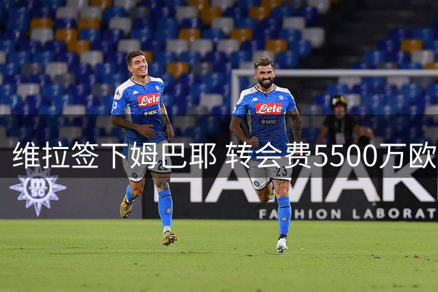 维拉签下姆巴耶 转会费5500万欧创巴黎新纪录
