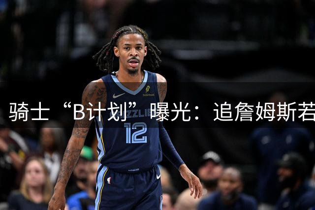 骑士“B计划”曝光：追詹姆斯若落空，西甲MVP海佐尼亚成高性价比备选